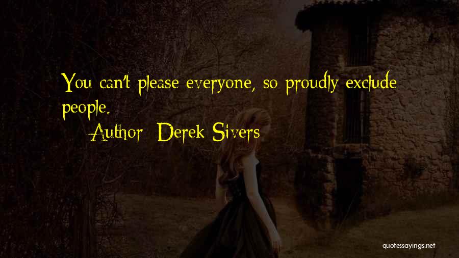 Derek Sivers Quotes: You Can't Please Everyone, So Proudly Exclude People.