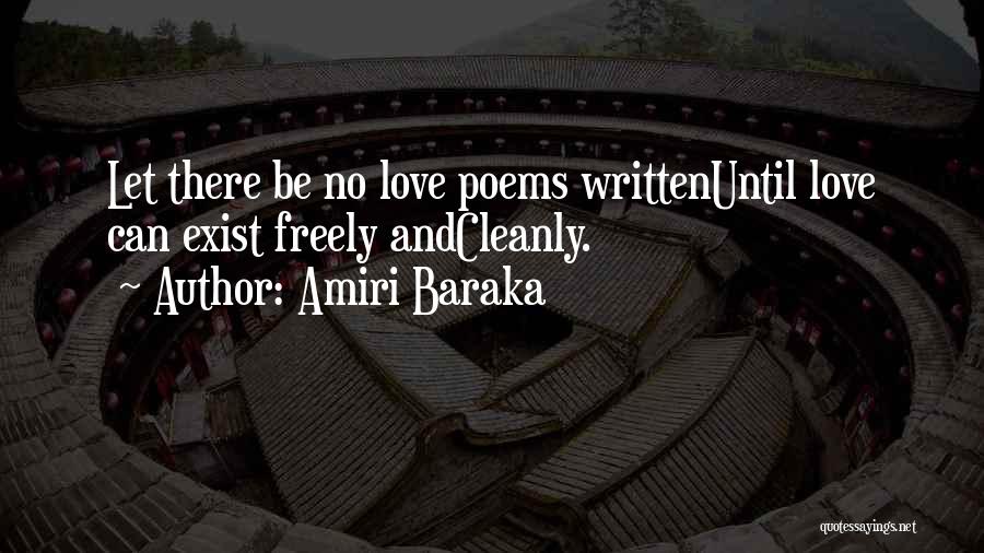 Amiri Baraka Quotes: Let There Be No Love Poems Writtenuntil Love Can Exist Freely Andcleanly.