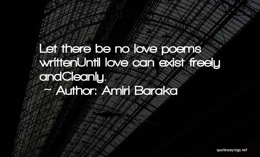 Amiri Baraka Quotes: Let There Be No Love Poems Writtenuntil Love Can Exist Freely Andcleanly.