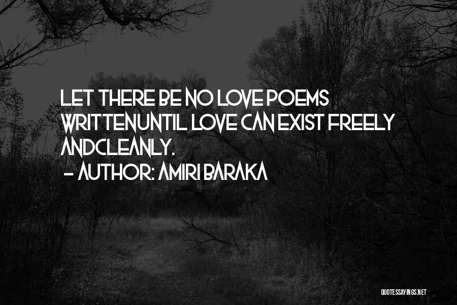 Amiri Baraka Quotes: Let There Be No Love Poems Writtenuntil Love Can Exist Freely Andcleanly.
