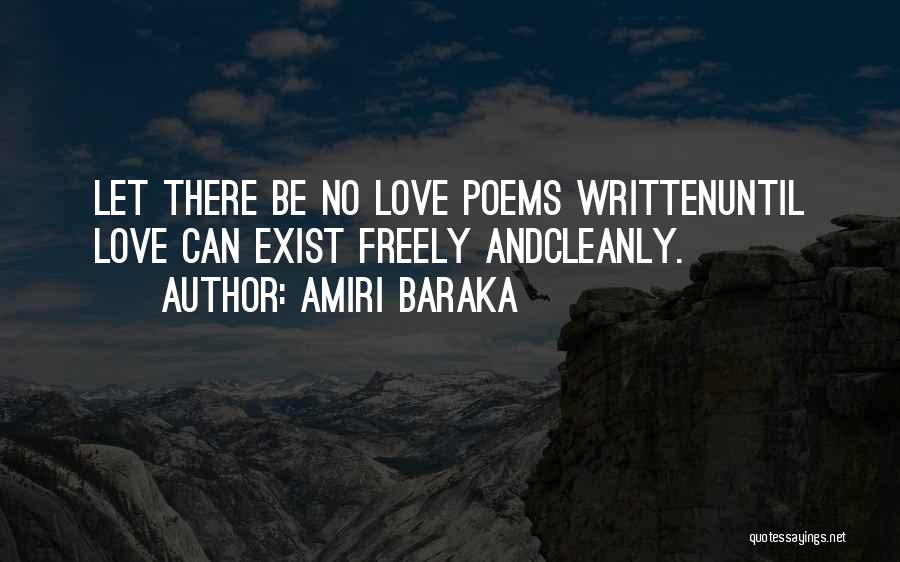 Amiri Baraka Quotes: Let There Be No Love Poems Writtenuntil Love Can Exist Freely Andcleanly.