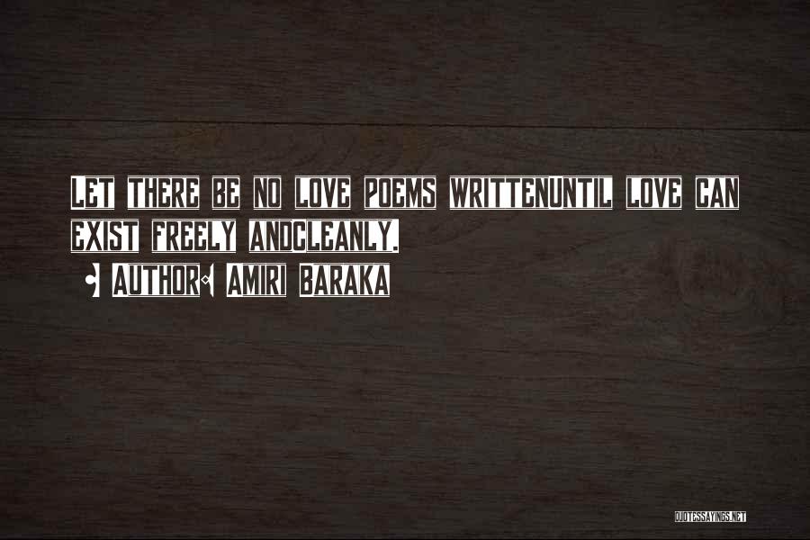 Amiri Baraka Quotes: Let There Be No Love Poems Writtenuntil Love Can Exist Freely Andcleanly.