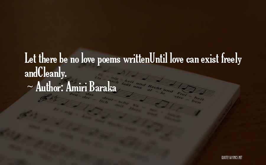 Amiri Baraka Quotes: Let There Be No Love Poems Writtenuntil Love Can Exist Freely Andcleanly.