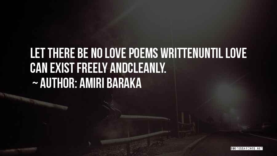 Amiri Baraka Quotes: Let There Be No Love Poems Writtenuntil Love Can Exist Freely Andcleanly.