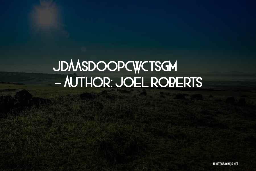 Joel Roberts Quotes: Jdaasdoopcwctsgm
