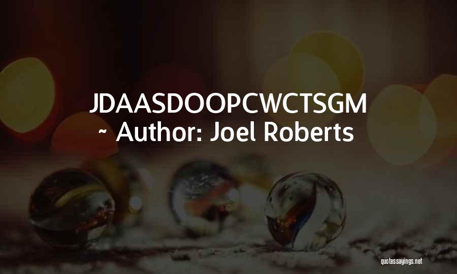 Joel Roberts Quotes: Jdaasdoopcwctsgm
