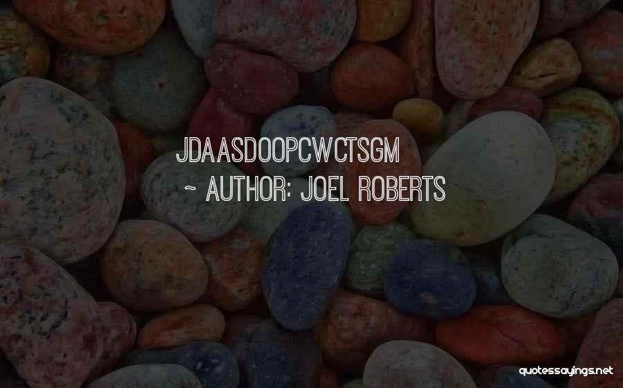 Joel Roberts Quotes: Jdaasdoopcwctsgm