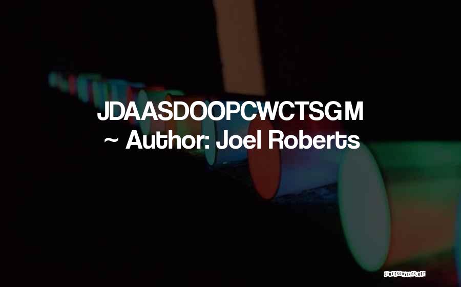 Joel Roberts Quotes: Jdaasdoopcwctsgm