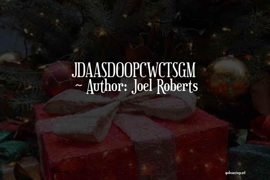 Joel Roberts Quotes: Jdaasdoopcwctsgm