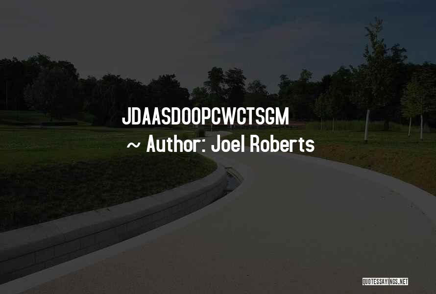 Joel Roberts Quotes: Jdaasdoopcwctsgm