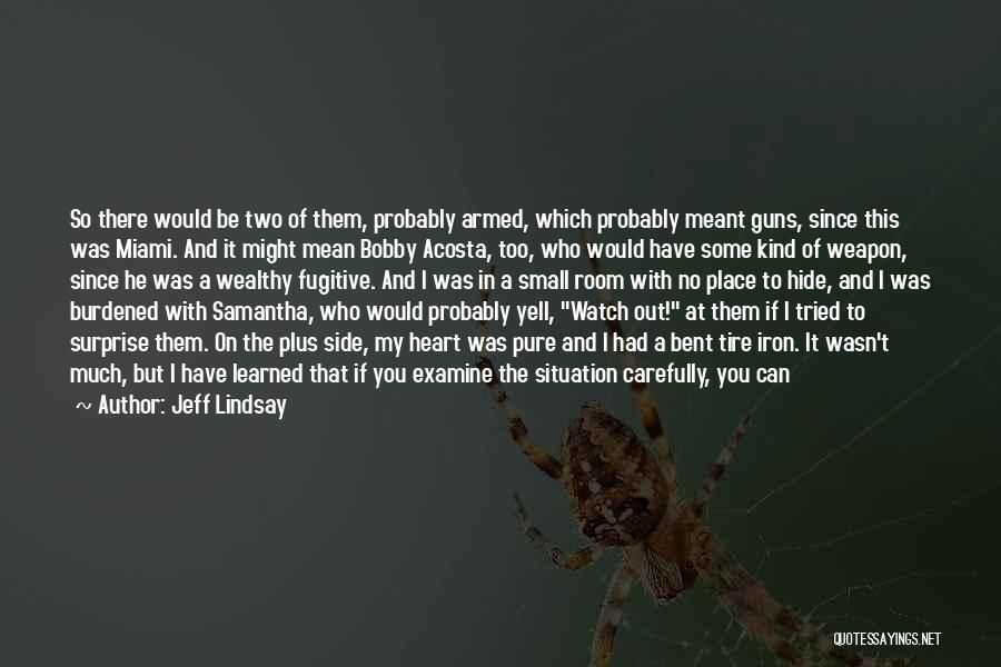 Jeff Lindsay Quotes: So There Would Be Two Of Them, Probably Armed, Which Probably Meant Guns, Since This Was Miami. And It Might