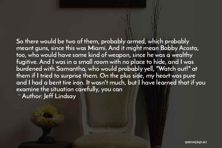 Jeff Lindsay Quotes: So There Would Be Two Of Them, Probably Armed, Which Probably Meant Guns, Since This Was Miami. And It Might