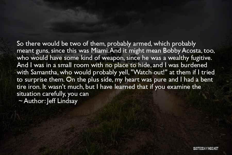 Jeff Lindsay Quotes: So There Would Be Two Of Them, Probably Armed, Which Probably Meant Guns, Since This Was Miami. And It Might