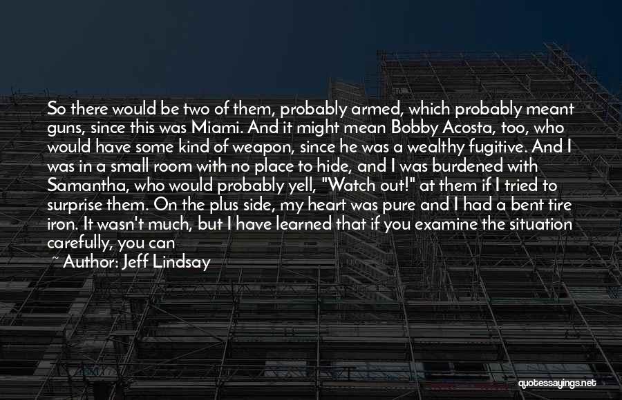 Jeff Lindsay Quotes: So There Would Be Two Of Them, Probably Armed, Which Probably Meant Guns, Since This Was Miami. And It Might