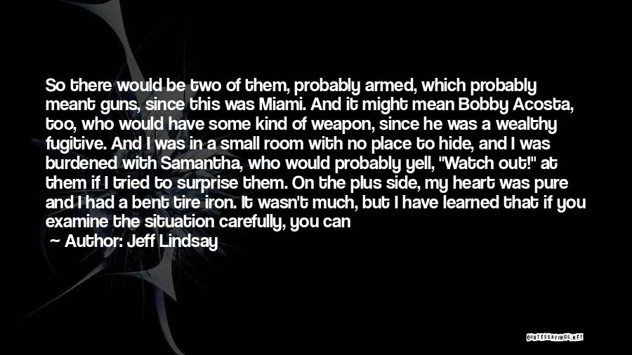 Jeff Lindsay Quotes: So There Would Be Two Of Them, Probably Armed, Which Probably Meant Guns, Since This Was Miami. And It Might