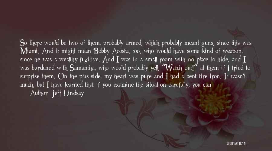 Jeff Lindsay Quotes: So There Would Be Two Of Them, Probably Armed, Which Probably Meant Guns, Since This Was Miami. And It Might