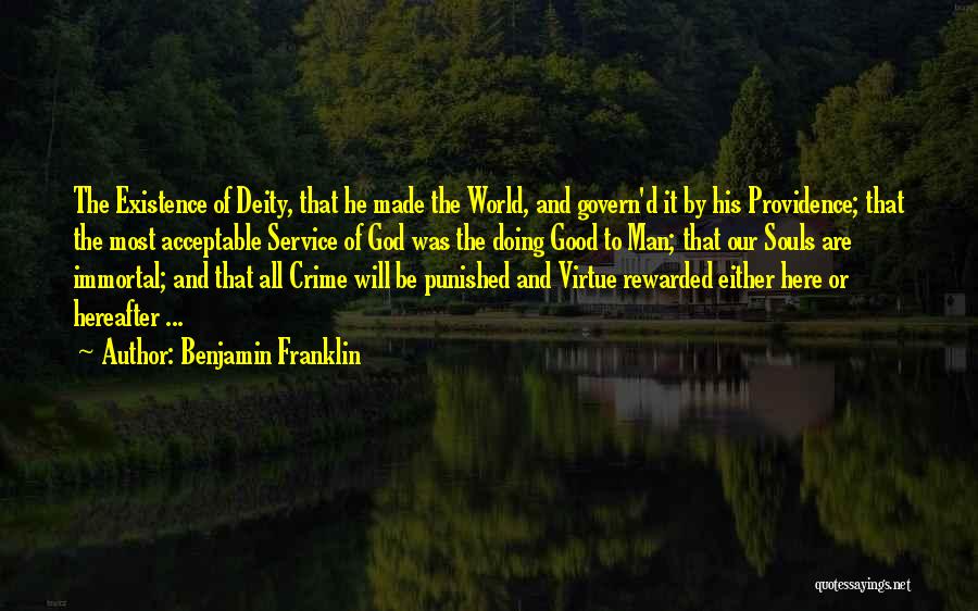 Benjamin Franklin Quotes: The Existence Of Deity, That He Made The World, And Govern'd It By His Providence; That The Most Acceptable Service