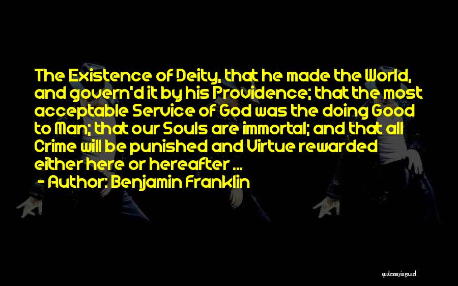 Benjamin Franklin Quotes: The Existence Of Deity, That He Made The World, And Govern'd It By His Providence; That The Most Acceptable Service