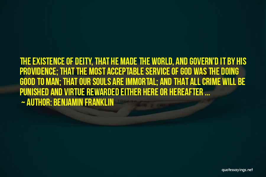 Benjamin Franklin Quotes: The Existence Of Deity, That He Made The World, And Govern'd It By His Providence; That The Most Acceptable Service