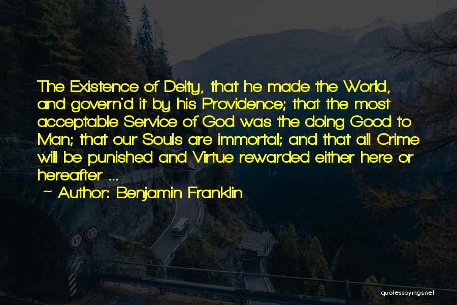 Benjamin Franklin Quotes: The Existence Of Deity, That He Made The World, And Govern'd It By His Providence; That The Most Acceptable Service