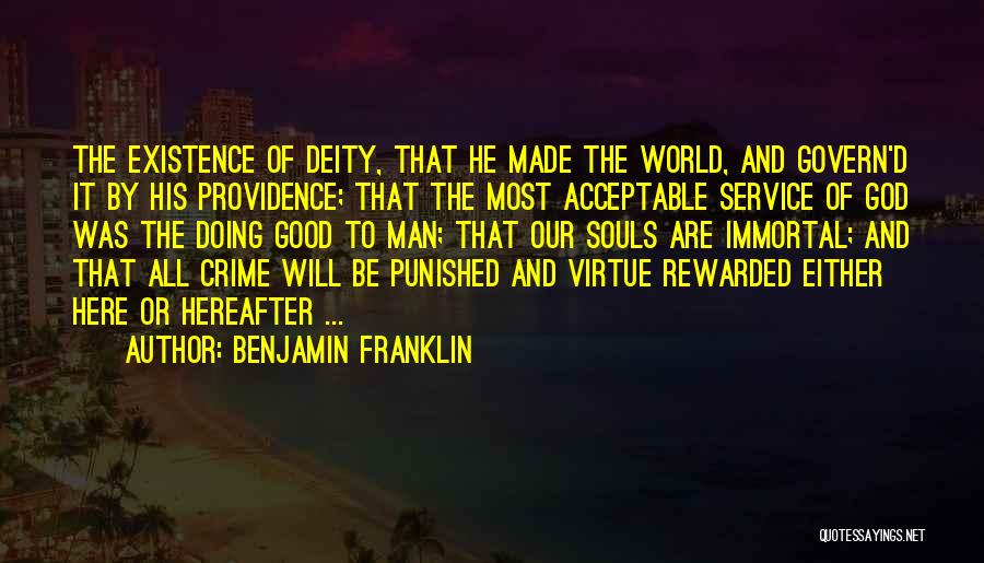 Benjamin Franklin Quotes: The Existence Of Deity, That He Made The World, And Govern'd It By His Providence; That The Most Acceptable Service