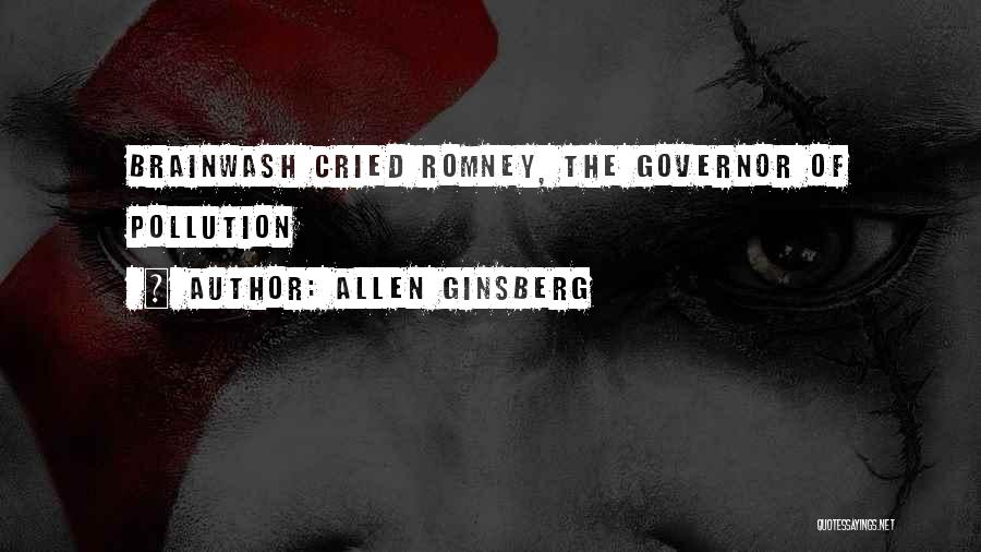 Allen Ginsberg Quotes: Brainwash Cried Romney, The Governor Of Pollution