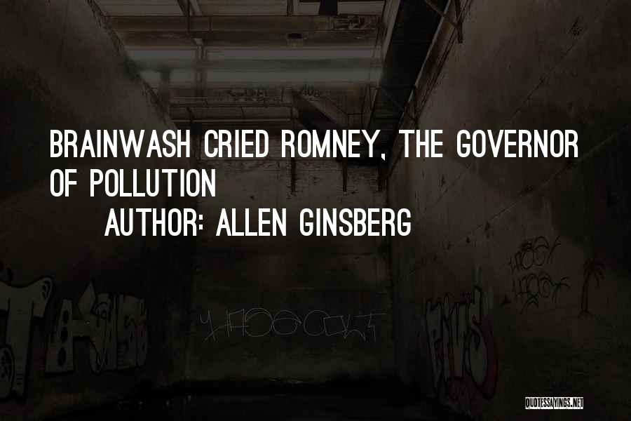 Allen Ginsberg Quotes: Brainwash Cried Romney, The Governor Of Pollution