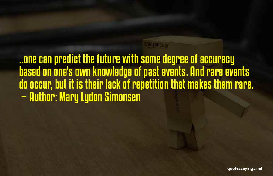Mary Lydon Simonsen Quotes: ..one Can Predict The Future With Some Degree Of Accuracy Based On One's Own Knowledge Of Past Events. And Rare