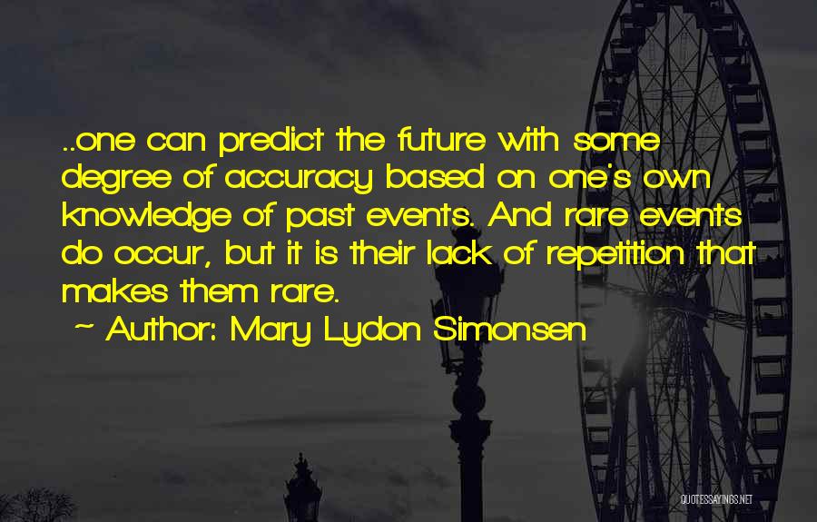 Mary Lydon Simonsen Quotes: ..one Can Predict The Future With Some Degree Of Accuracy Based On One's Own Knowledge Of Past Events. And Rare