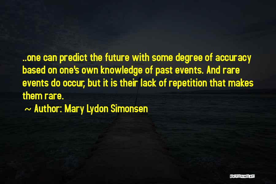 Mary Lydon Simonsen Quotes: ..one Can Predict The Future With Some Degree Of Accuracy Based On One's Own Knowledge Of Past Events. And Rare