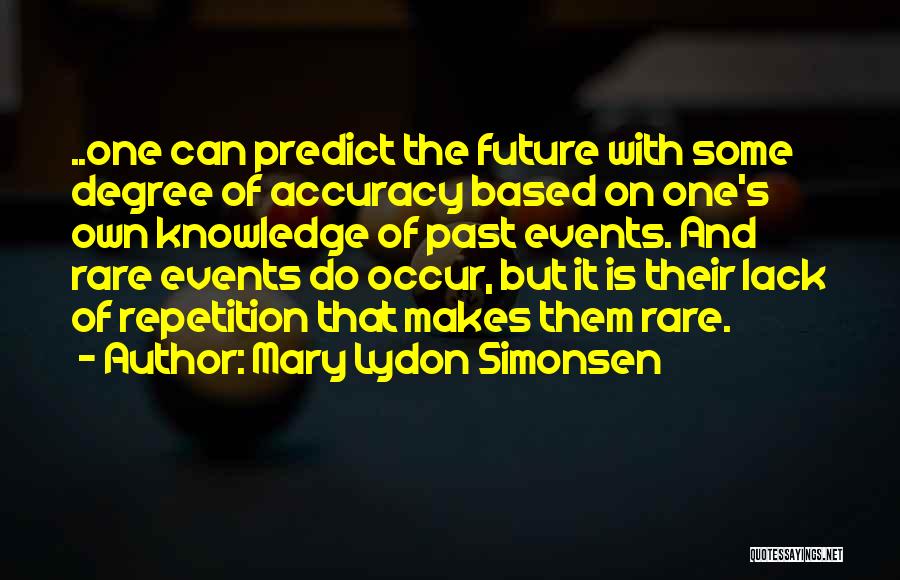 Mary Lydon Simonsen Quotes: ..one Can Predict The Future With Some Degree Of Accuracy Based On One's Own Knowledge Of Past Events. And Rare