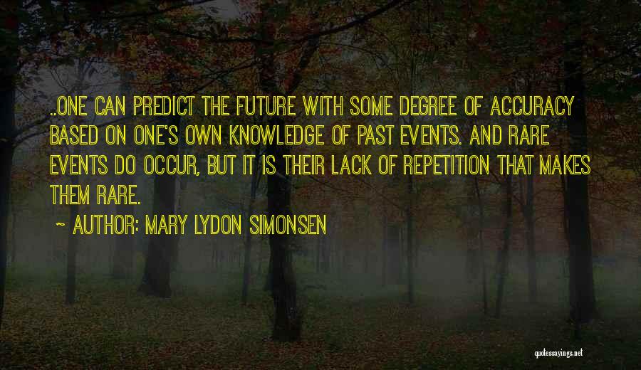 Mary Lydon Simonsen Quotes: ..one Can Predict The Future With Some Degree Of Accuracy Based On One's Own Knowledge Of Past Events. And Rare