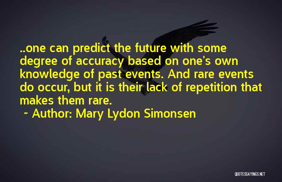 Mary Lydon Simonsen Quotes: ..one Can Predict The Future With Some Degree Of Accuracy Based On One's Own Knowledge Of Past Events. And Rare