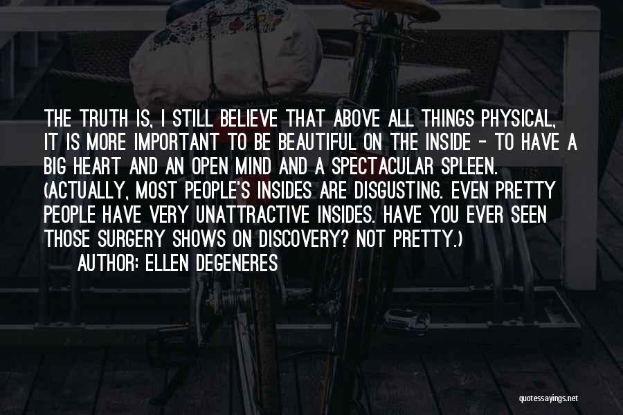 Ellen DeGeneres Quotes: The Truth Is, I Still Believe That Above All Things Physical, It Is More Important To Be Beautiful On The