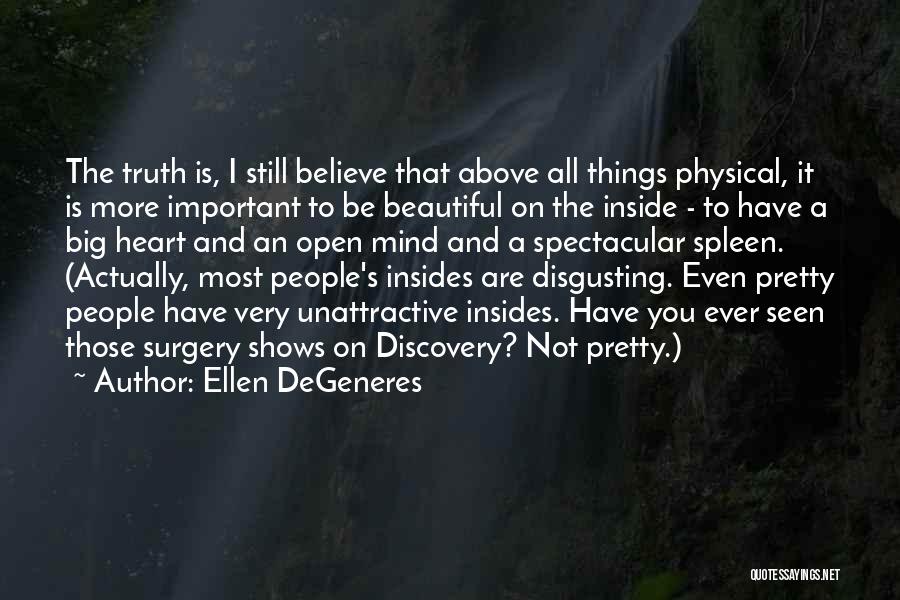 Ellen DeGeneres Quotes: The Truth Is, I Still Believe That Above All Things Physical, It Is More Important To Be Beautiful On The