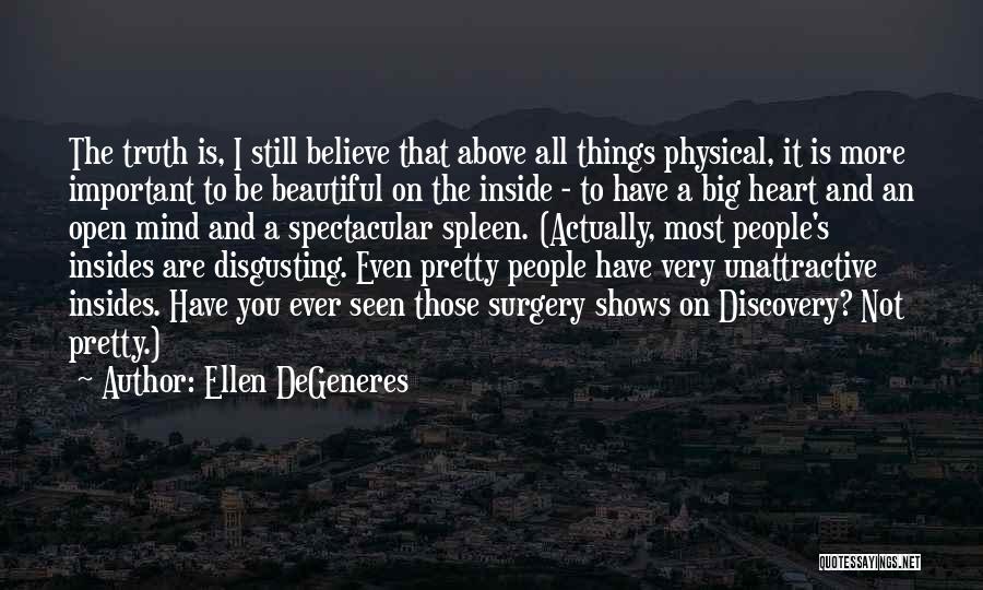 Ellen DeGeneres Quotes: The Truth Is, I Still Believe That Above All Things Physical, It Is More Important To Be Beautiful On The