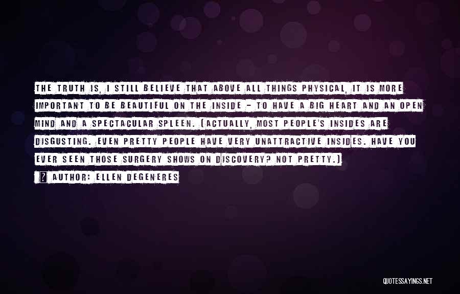 Ellen DeGeneres Quotes: The Truth Is, I Still Believe That Above All Things Physical, It Is More Important To Be Beautiful On The