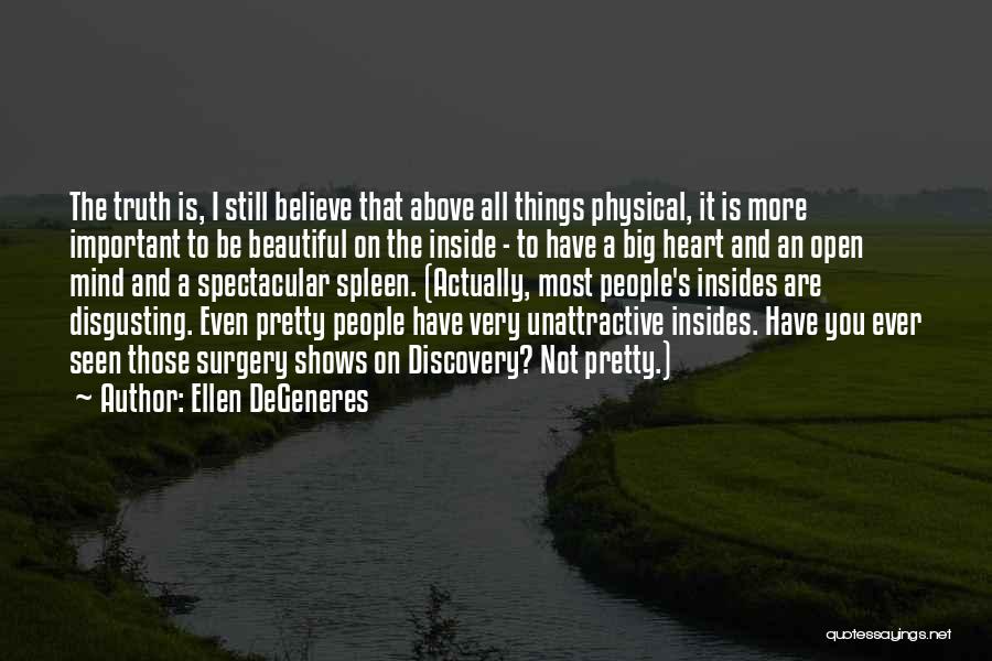 Ellen DeGeneres Quotes: The Truth Is, I Still Believe That Above All Things Physical, It Is More Important To Be Beautiful On The