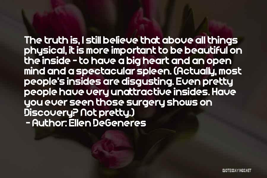 Ellen DeGeneres Quotes: The Truth Is, I Still Believe That Above All Things Physical, It Is More Important To Be Beautiful On The