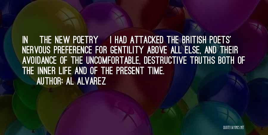 Al Alvarez Quotes: In [the New Poetry] I Had Attacked The British Poets' Nervous Preference For Gentility Above All Else, And Their Avoidance