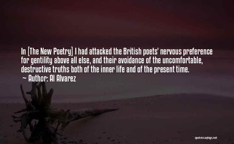 Al Alvarez Quotes: In [the New Poetry] I Had Attacked The British Poets' Nervous Preference For Gentility Above All Else, And Their Avoidance