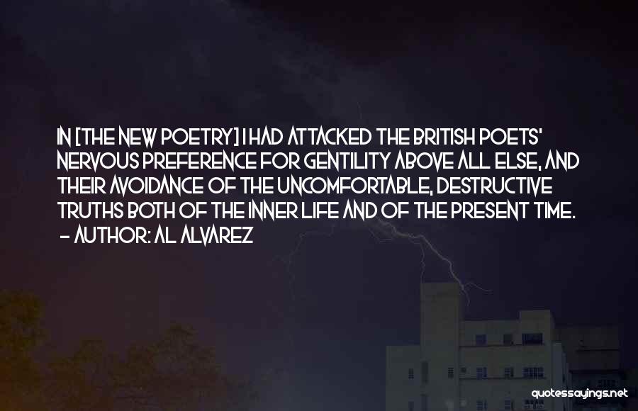 Al Alvarez Quotes: In [the New Poetry] I Had Attacked The British Poets' Nervous Preference For Gentility Above All Else, And Their Avoidance