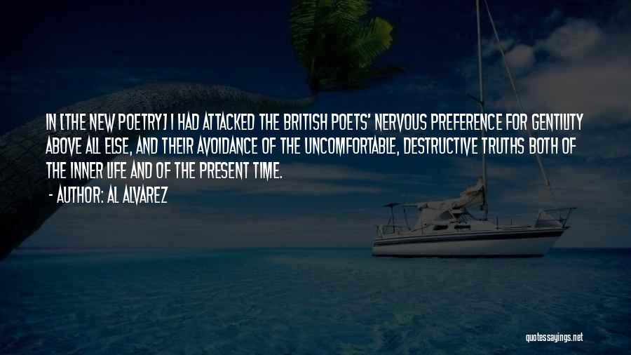 Al Alvarez Quotes: In [the New Poetry] I Had Attacked The British Poets' Nervous Preference For Gentility Above All Else, And Their Avoidance