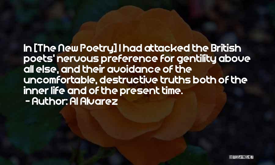 Al Alvarez Quotes: In [the New Poetry] I Had Attacked The British Poets' Nervous Preference For Gentility Above All Else, And Their Avoidance