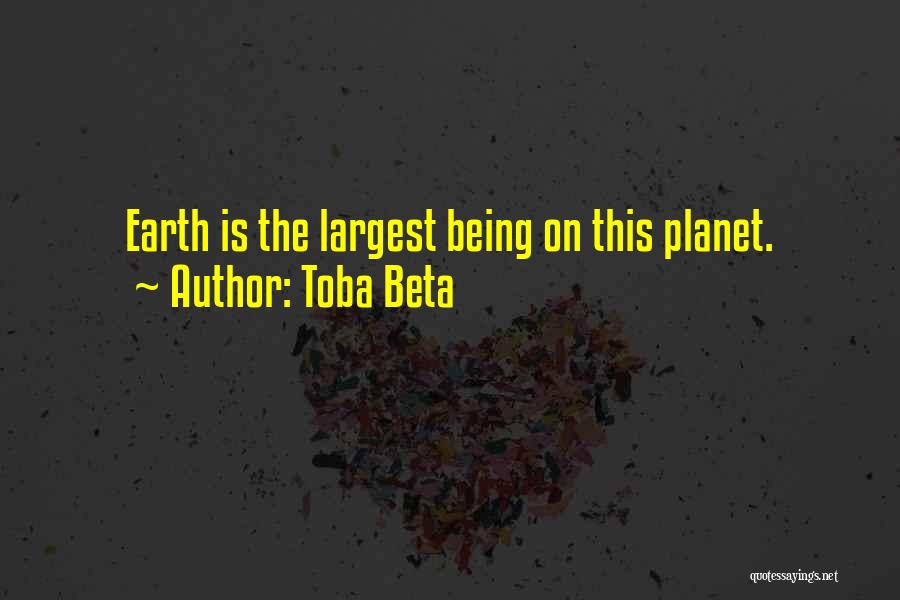 Toba Beta Quotes: Earth Is The Largest Being On This Planet.