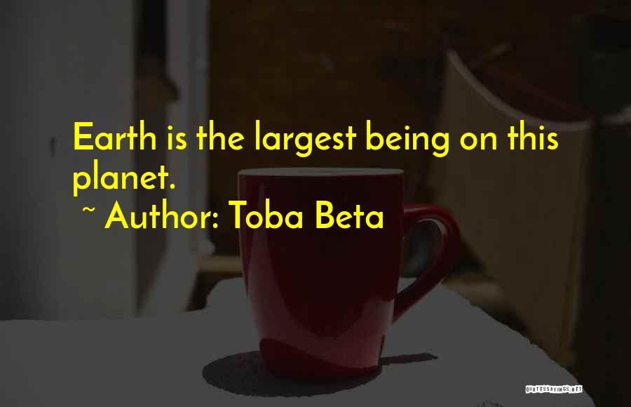 Toba Beta Quotes: Earth Is The Largest Being On This Planet.