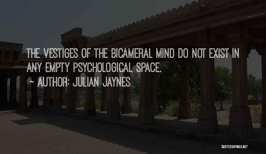 Julian Jaynes Quotes: The Vestiges Of The Bicameral Mind Do Not Exist In Any Empty Psychological Space.