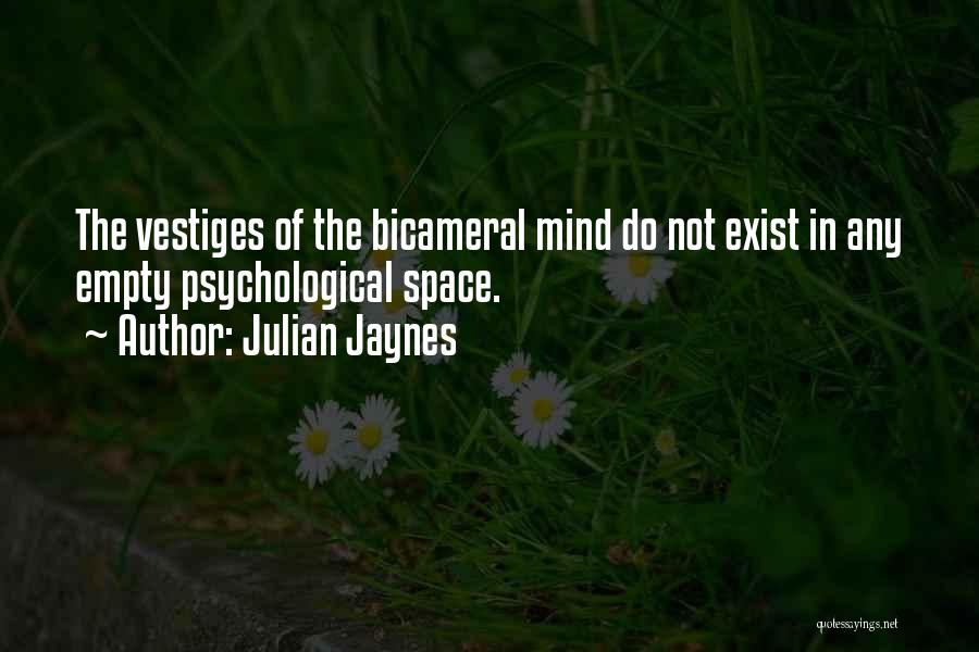 Julian Jaynes Quotes: The Vestiges Of The Bicameral Mind Do Not Exist In Any Empty Psychological Space.