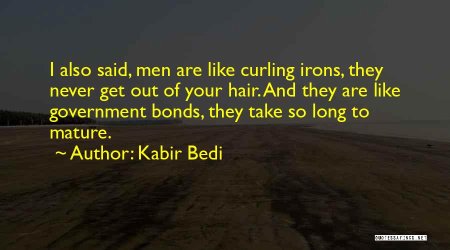 Kabir Bedi Quotes: I Also Said, Men Are Like Curling Irons, They Never Get Out Of Your Hair. And They Are Like Government