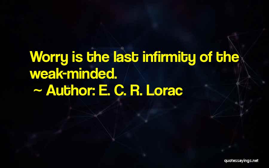 E. C. R. Lorac Quotes: Worry Is The Last Infirmity Of The Weak-minded.